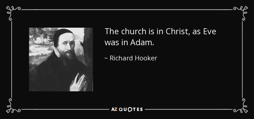 The church is in Christ, as Eve was in Adam. - Richard Hooker