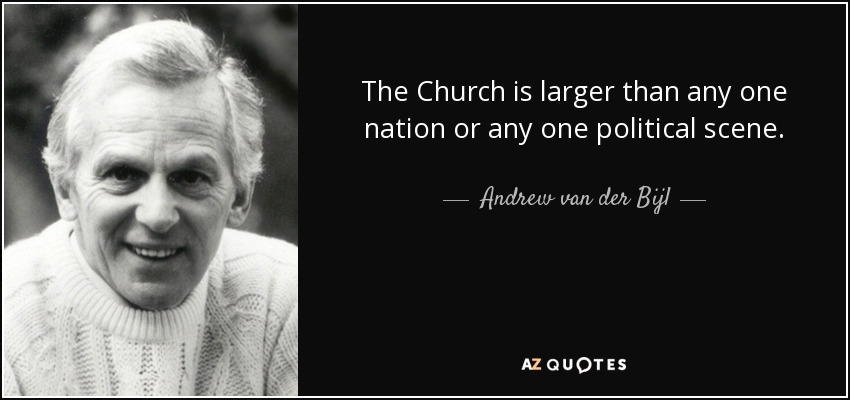 The Church is larger than any one nation or any one political scene. - Andrew van der Bijl