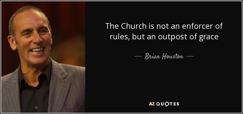 The Church is not an enforcer of rules, but an outpost of grace - Brian Houston