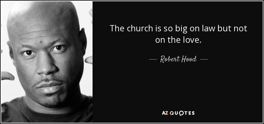 The church is so big on law but not on the love. - Robert Hood