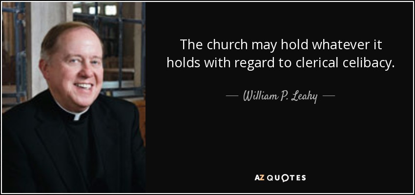 The church may hold whatever it holds with regard to clerical celibacy. - William P. Leahy