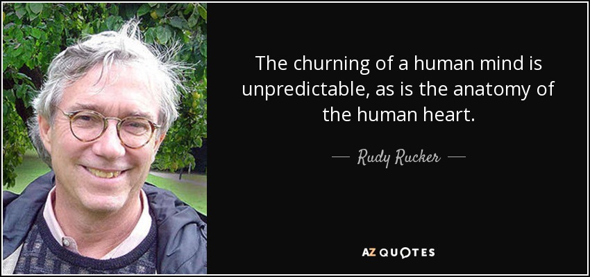 The churning of a human mind is unpredictable, as is the anatomy of the human heart. - Rudy Rucker
