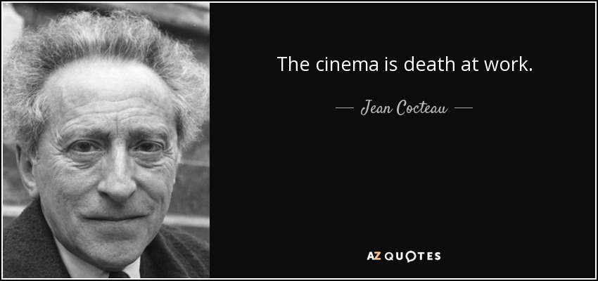 The cinema is death at work. - Jean Cocteau