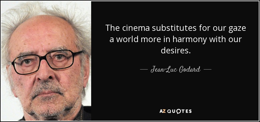 The cinema substitutes for our gaze a world more in harmony with our desires. - Jean-Luc Godard