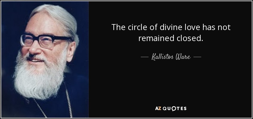 The circle of divine love has not remained closed. - Kallistos Ware