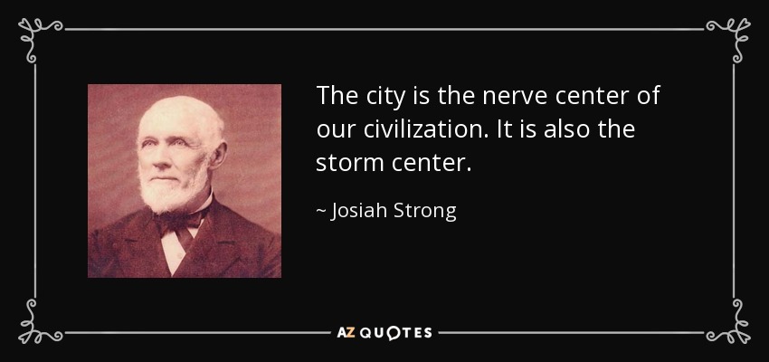 The city is the nerve center of our civilization. It is also the storm center. - Josiah Strong