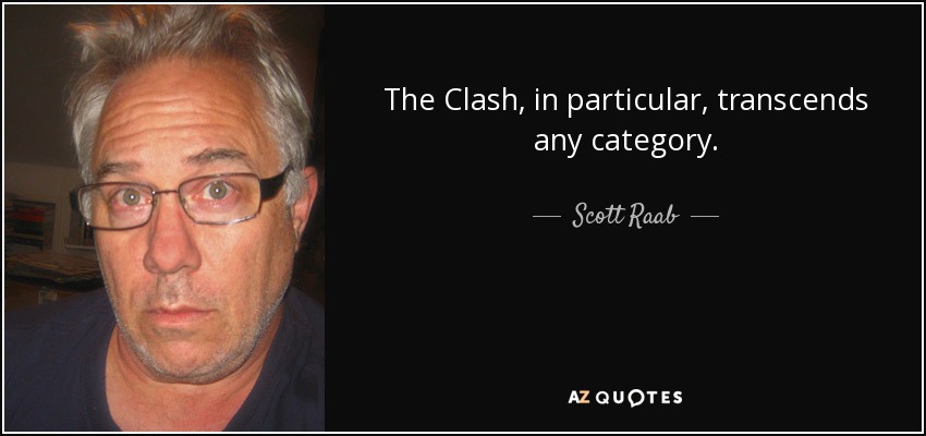 The Clash, in particular, transcends any category. - Scott Raab