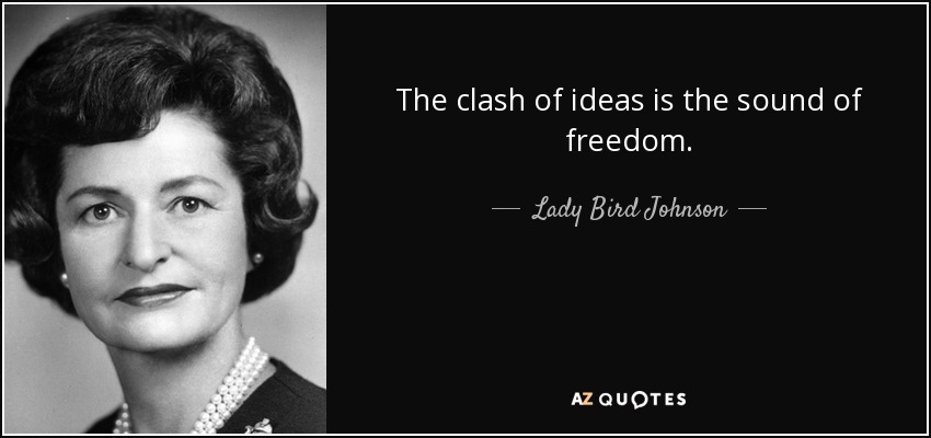 The clash of ideas is the sound of freedom. - Lady Bird Johnson