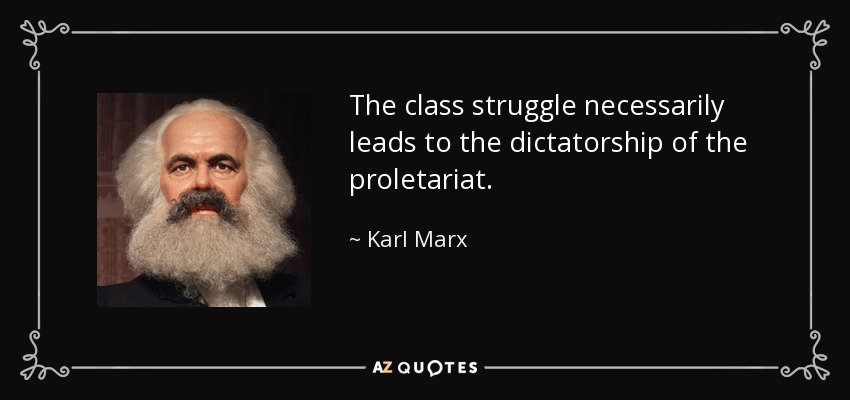 The class struggle necessarily leads to the dictatorship of the proletariat. - Karl Marx