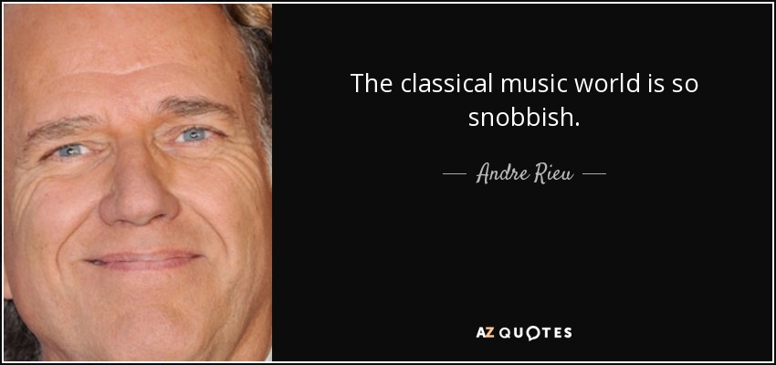 The classical music world is so snobbish. - Andre Rieu