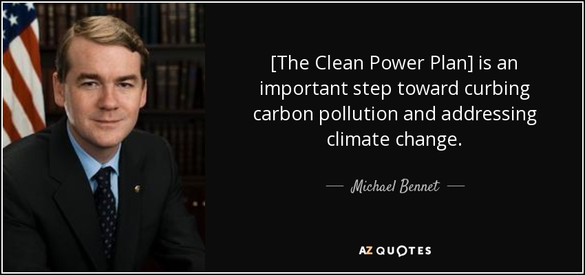 [The Clean Power Plan] is an important step toward curbing carbon pollution and addressing climate change. - Michael Bennet