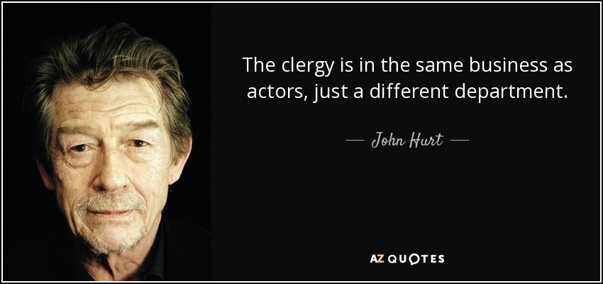The clergy is in the same business as actors, just a different department. - John Hurt