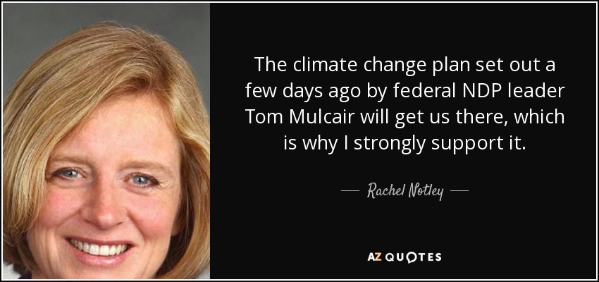 The climate change plan set out a few days ago by federal NDP leader Tom Mulcair will get us there, which is why I strongly support it. - Rachel Notley