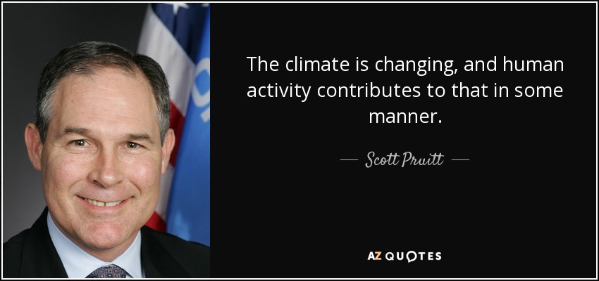 The climate is changing, and human activity contributes to that in some manner. - Scott Pruitt