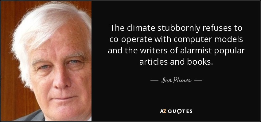 The climate stubbornly refuses to co-operate with computer models and the writers of alarmist popular articles and books. - Ian Plimer