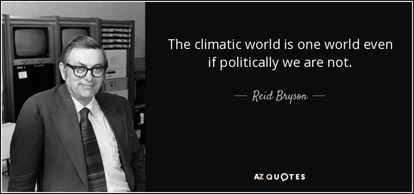 The climatic world is one world even if politically we are not. - Reid Bryson