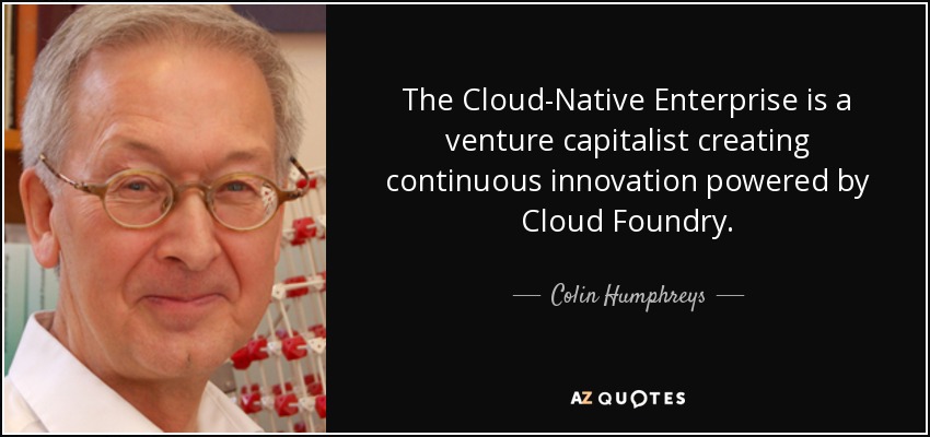 The Cloud-Native Enterprise is a venture capitalist creating continuous innovation powered by Cloud Foundry. - Colin Humphreys