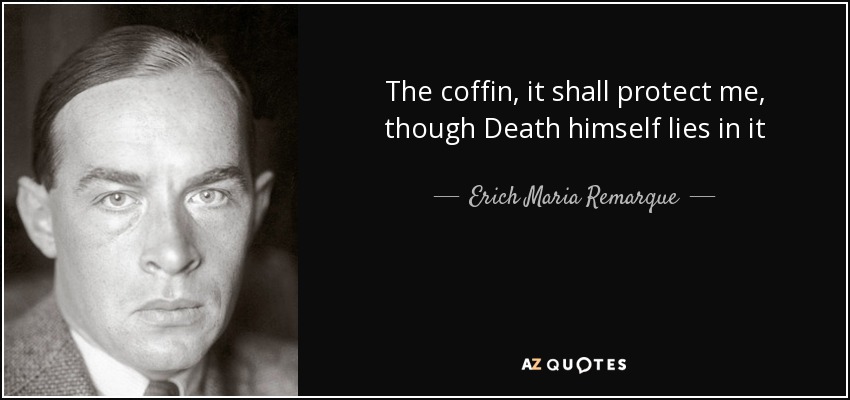 The coffin, it shall protect me, though Death himself lies in it - Erich Maria Remarque