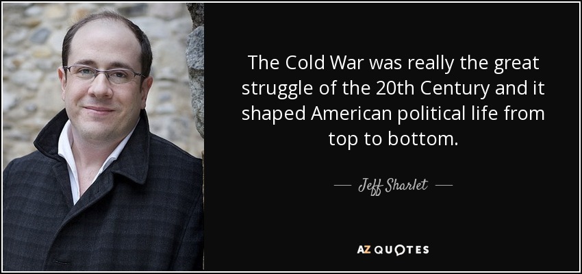 The Cold War was really the great struggle of the 20th Century and it shaped American political life from top to bottom. - Jeff Sharlet