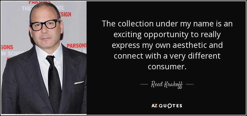 The collection under my name is an exciting opportunity to really express my own aesthetic and connect with a very different consumer. - Reed Krakoff