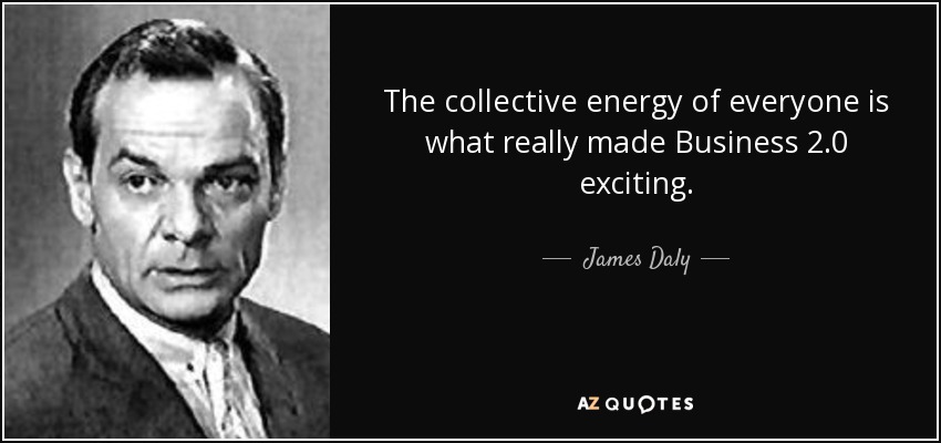 The collective energy of everyone is what really made Business 2.0 exciting. - James Daly