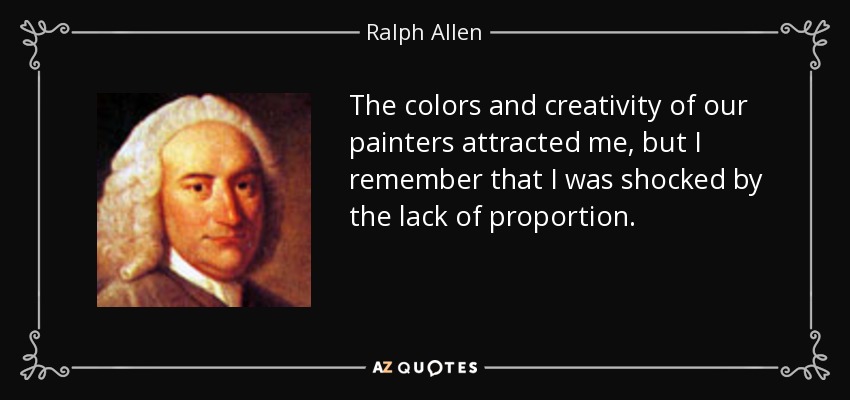 The colors and creativity of our painters attracted me, but I remember that I was shocked by the lack of proportion. - Ralph Allen