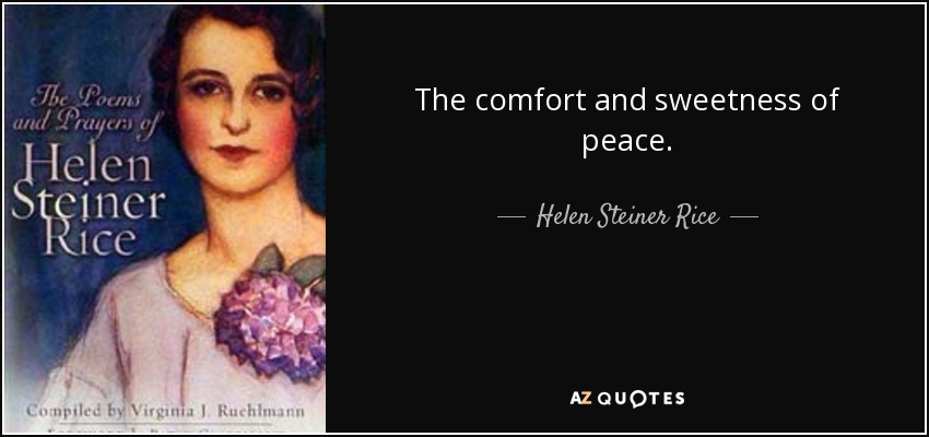 The comfort and sweetness of peace. - Helen Steiner Rice
