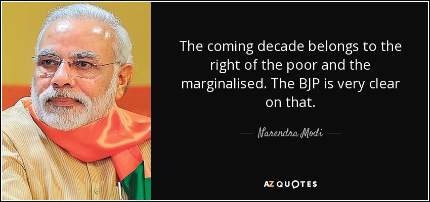 The coming decade belongs to the right of the poor and the marginalised. The BJP is very clear on that. - Narendra Modi