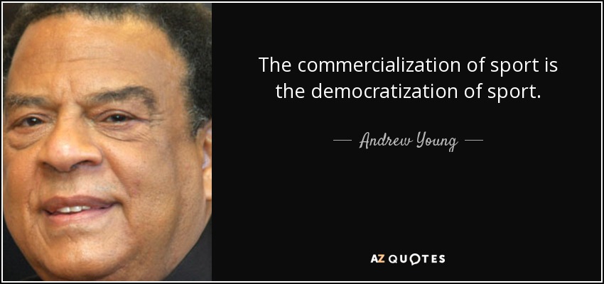 The commercialization of sport is the democratization of sport. - Andrew Young
