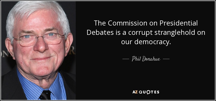 The Commission on Presidential Debates is a corrupt stranglehold on our democracy. - Phil Donahue