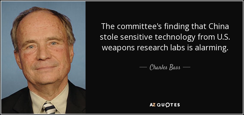 The committee's finding that China stole sensitive technology from U.S. weapons research labs is alarming. - Charles Bass