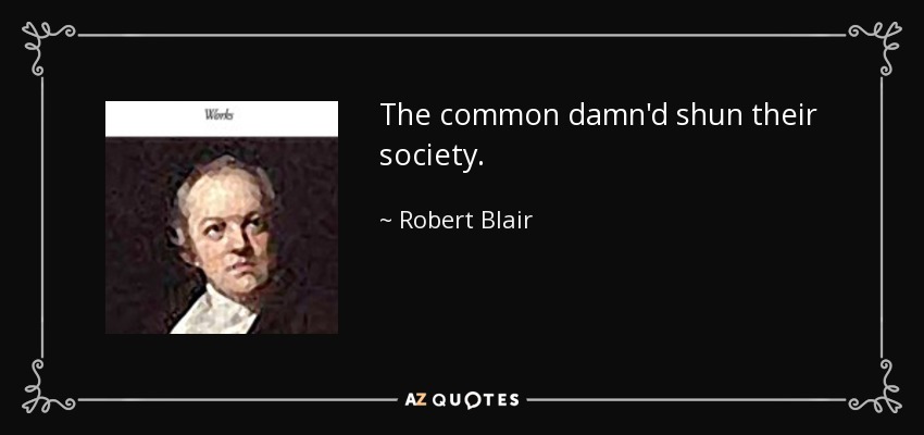 The common damn'd shun their society. - Robert Blair