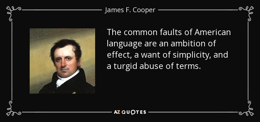 The common faults of American language are an ambition of effect, a want of simplicity, and a turgid abuse of terms. - James F. Cooper