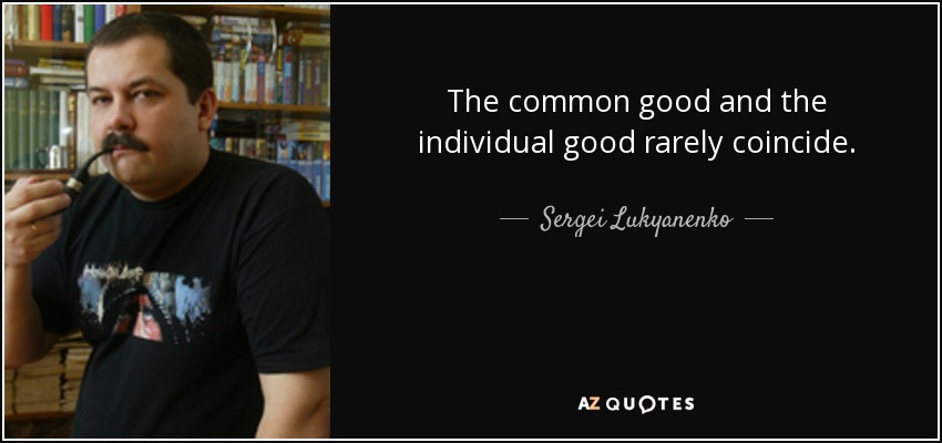 The common good and the individual good rarely coincide. - Sergei Lukyanenko