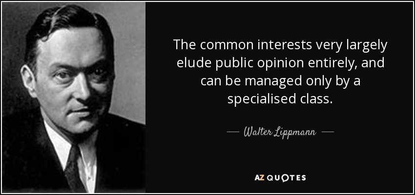 The common interests very largely elude public opinion entirely, and can be managed only by a specialised class. - Walter Lippmann