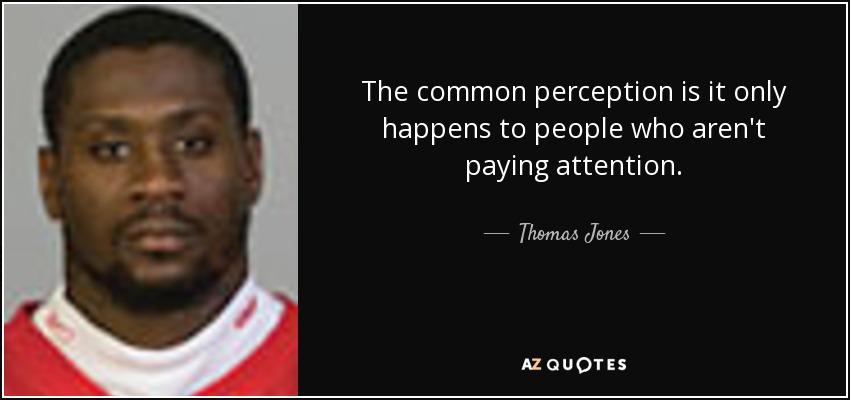 The common perception is it only happens to people who aren't paying attention. - Thomas Jones