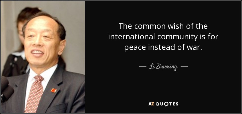 The common wish of the international community is for peace instead of war. - Li Zhaoxing