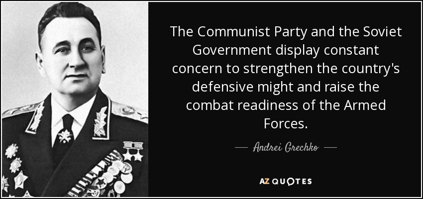 The Communist Party and the Soviet Government display constant concern to strengthen the country's defensive might and raise the combat readiness of the Armed Forces. - Andrei Grechko
