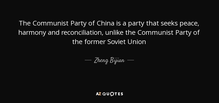 The Communist Party of China is a party that seeks peace, harmony and reconciliation, unlike the Communist Party of the former Soviet Union - Zheng Bijian