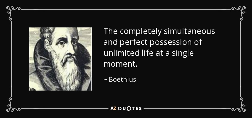 The completely simultaneous and perfect possession of unlimited life at a single moment. - Boethius