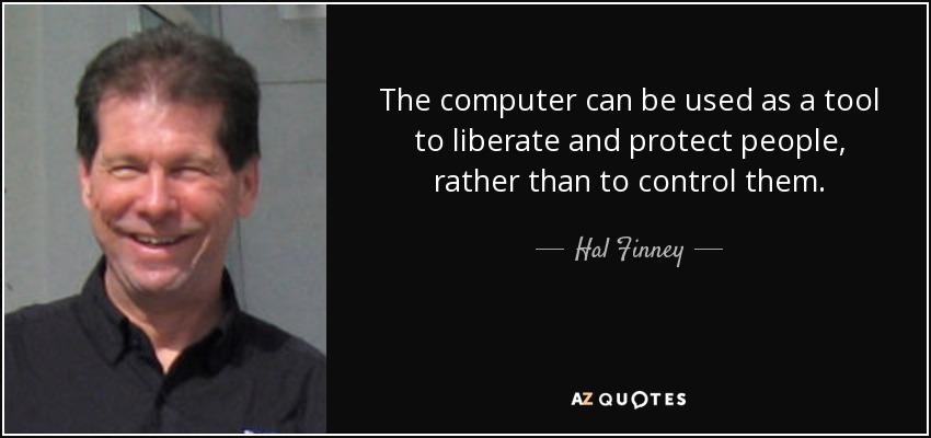 The computer can be used as a tool to liberate and protect people, rather than to control them. - Hal Finney