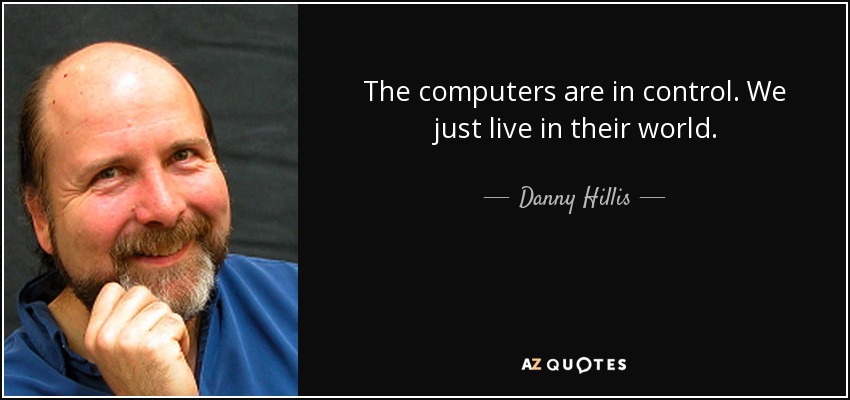 The computers are in control. We just live in their world. - Danny Hillis