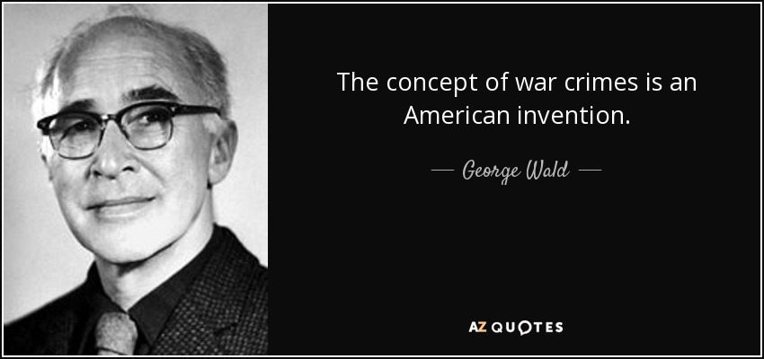 The concept of war crimes is an American invention. - George Wald