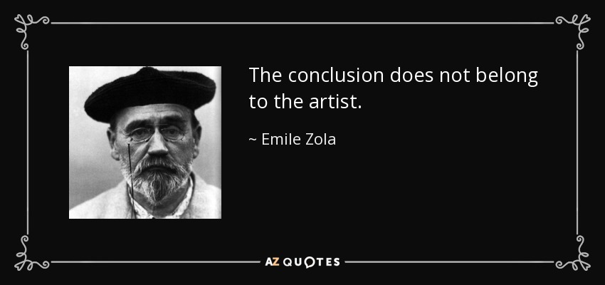 The conclusion does not belong to the artist. - Emile Zola