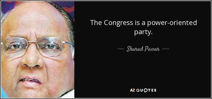 The Congress is a power-oriented party. - Sharad Pawar