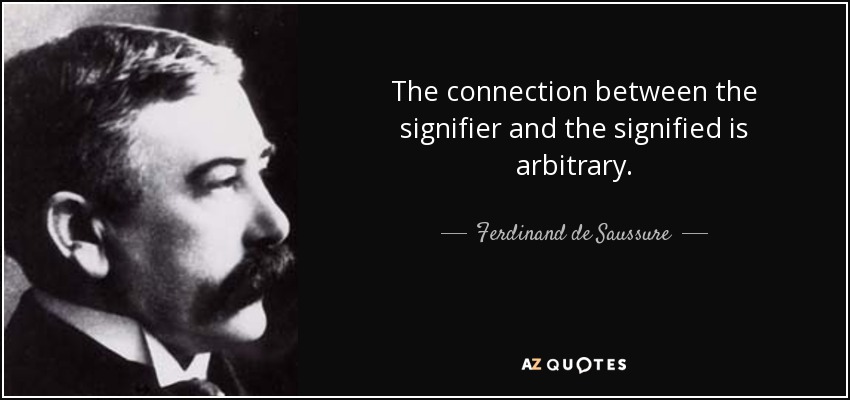 The connection between the signifier and the signified is arbitrary. - Ferdinand de Saussure