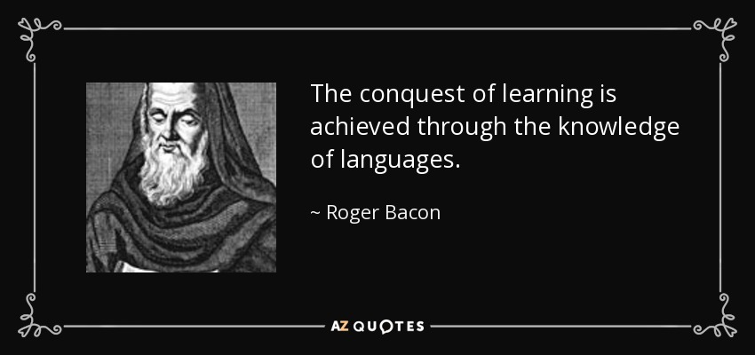 The conquest of learning is achieved through the knowledge of languages. - Roger Bacon