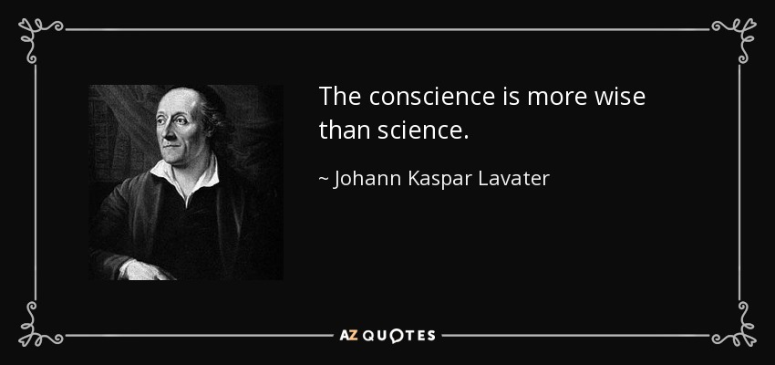 The conscience is more wise than science. - Johann Kaspar Lavater