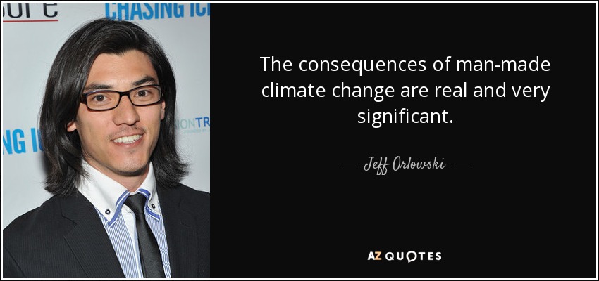 The consequences of man-made climate change are real and very signiﬁcant. - Jeff Orlowski