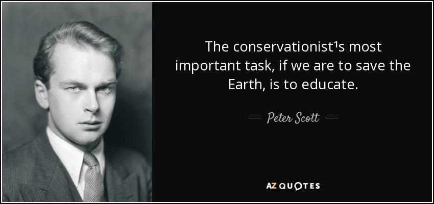 The conservationist¹s most important task, if we are to save the Earth, is to educate. - Peter Scott